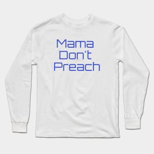 Mama Dont Preach, Long Sleeve T-Shirt